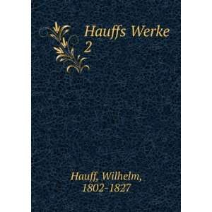 Hauffs Werke. 2 Wilhelm, 1802 1827 Hauff  Books
