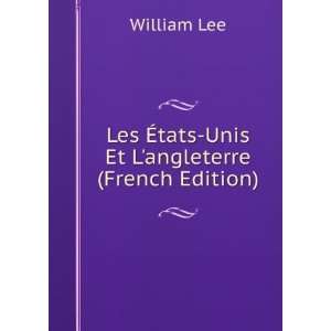 Les Ã?tats Unis Et Langleterre (French Edition) William Lee  