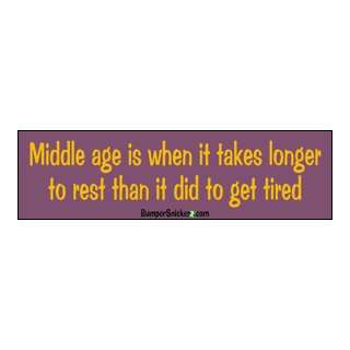  Middle Age is when it takes longer to rest than it did to 