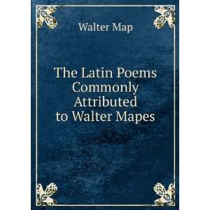   The Latin Poems Commonly Attributed to Walter Mapes Walter Map Books