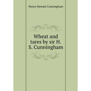  Wheat and tares by sir H.S. Cunningham. Henry Stewart 