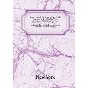 Poor Laws of the State of New York Containing the First Six Titles of 