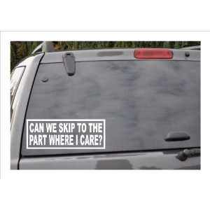  CAN WE SKIP TO THE PART WHERE I CARE?  window decal 