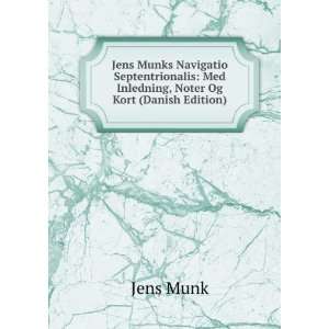 Jens Munks Navigatio Septentrionalis Med Inledning, Noter Og Kort 