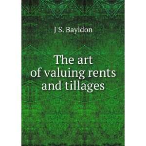  The art of valuing rents and tillages J S. Bayldon Books