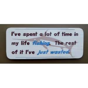   I,ve Spent a Lot of Time in My Life Fishing. By Old 