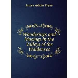   in the Valleys of the Waldenses James Aitken Wylie  Books