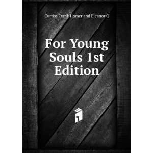 For Young Souls 1st Edition Curtiss Frank Homer and Eleanor O  