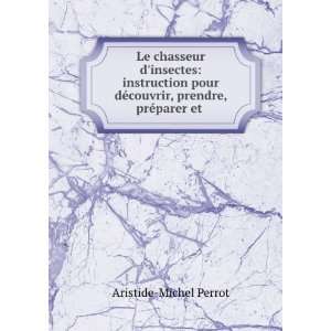   Conserver Les Insectes (French Edition) Aristide Michel Perrot Books