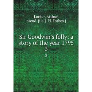   of the year 1795. 3 Arthur, pseud. [i.e. J. H. Forbes.] Locker Books