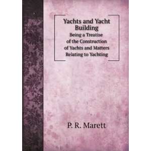  Yachts and Yacht Building. Being a Treatise of the 