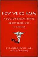 How We Do Harm A Doctor Breaks Ranks About Being Sick in America