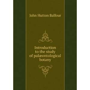   to the study of palÃ¦ontological botany John Hutton Balfour Books
