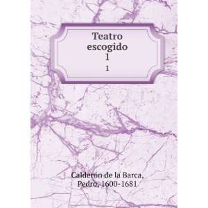    Teatro escogido. 1 Pedro, 1600 1681 CalderoÌn de la Barca Books