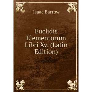    Euclidis Elementorum Libri Xv. (Latin Edition) Isaac Barrow Books