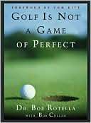 Golf is Not a Game of Perfect Bob (Dr. Bob) Rotella
