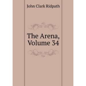  The Arena, Volume 34 John Clark Ridpath Books