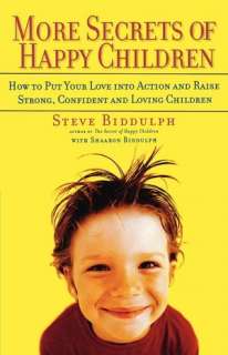 More Secrets of Happy Children How to Put Your Love into Action and 