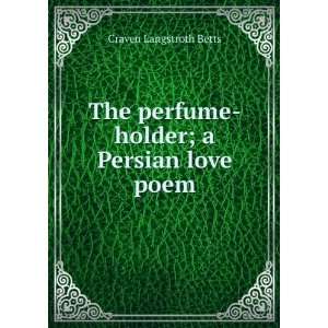   perfume holder; a Persian love poem Craven Langstroth Betts Books