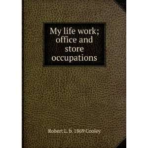  My life work; office and store occupations Robert L. b 