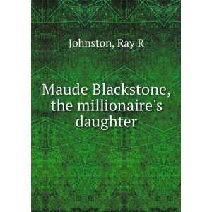   Maude Blackstone The Millionaires Daughter Ray R. Johnston Books