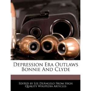   Era Outlaws Bonnie And Clyde (9781241709921) Lee DeAngelo Books