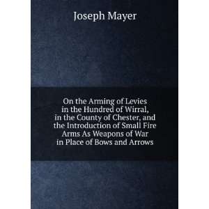   As Weapons of War in Place of Bows and Arrows Joseph Mayer Books