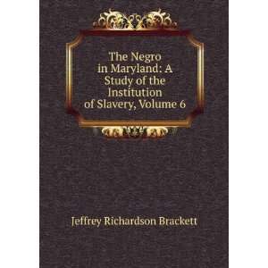  Institution of Slavery, Volume 6 Jeffrey Richardson Brackett Books