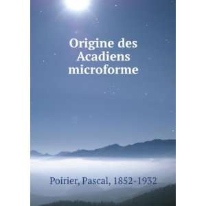  Origine des Acadiens microforme Pascal, 1852 1932 Poirier 