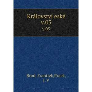  KrÃ¡lovstvÃ­ eskÃ©. v.05 Frantiek,Praek, J. V Brod Books