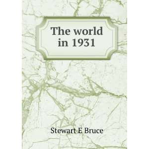  The world in 1931 Stewart E Bruce Books