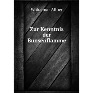  Zur Kenntnis der Bunsenflamme. Woldemar Allner Books