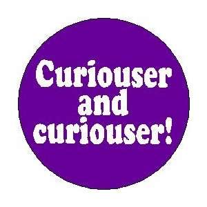   ~ Proverb Saying Quote  CURIOUSER and CURIOUSER   1.25 Magnet