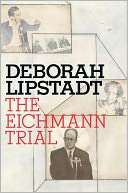   The Eichmann Trial by Deborah E. Lipstadt, Knopf 