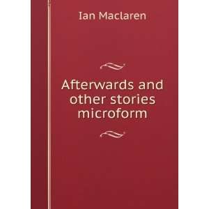    Afterwards and other stories microform Ian Maclaren Books