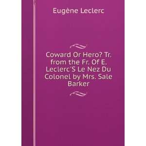 Coward Or Hero? Tr. from the Fr. Of E. LeclercS Le Nez Du Colonel by 