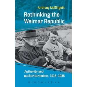 Rethinking the Weimar Republic Authority and Authoritarianism 1916 