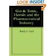 Gin & Tonic, Heroin and the Pharmaceutical Industry by Barry I. Gold 