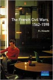 The French Civil Wars, 1562   1598, (0582095492), R.J. Knecht 