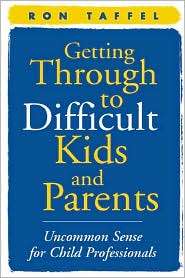 Getting Through to Difficult Kids and Parents Uncommon Sense for 