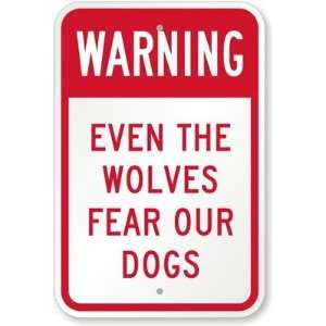  Warning Even The Wolves Fear Our Dogs Aluminum Sign, 18 