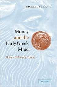 Money and the Early Greek Mind Homer, Philosophy, Tragedy 