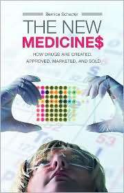 The New Medicines How Drugs are Created, Approved, Marketed, and Sold 