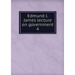  Edmund J. James lecture on government. 4 University of 