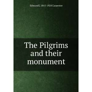   The Pilgrims and their monument Edmund J. 1845 1924 Carpenter Books