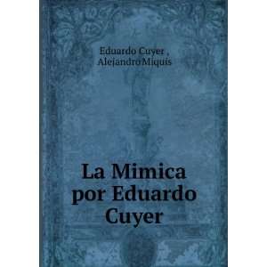    La Mimica por Eduardo Cuyer Alejandro Miquis Eduardo Cuyer  Books