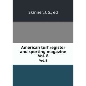  American turf register and sporting magazine. Vol. 8 J. S 