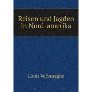 Reisen und Jagden in Nord amerika Louis Verbrugghe  Books