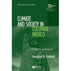    Climate and Society in Colonial Mexico Georgina H. Endfield Books