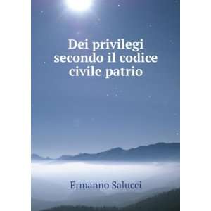  Dei privilegi secondo il codice civile patrio Ermanno Salucci Books